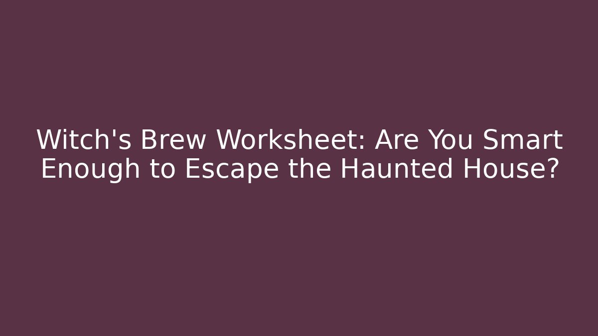 Witch's Brew Worksheet: Are You Smart Enough to Escape the Haunted House?