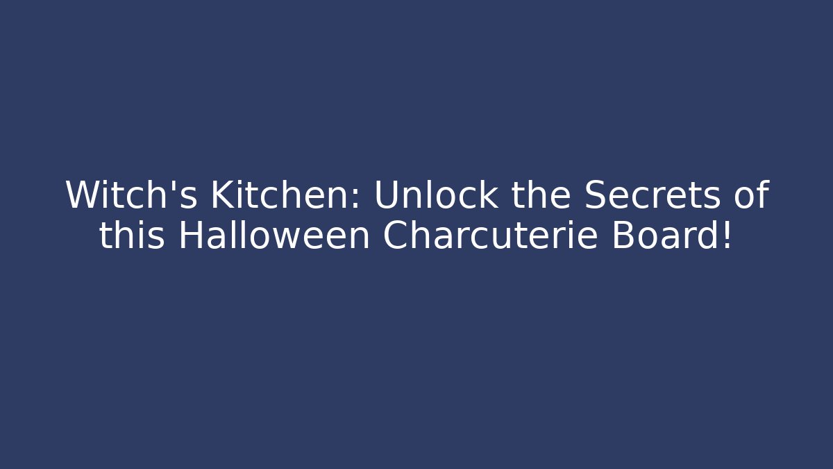 Witch's Kitchen: Unlock the Secrets of this Halloween Charcuterie Board!