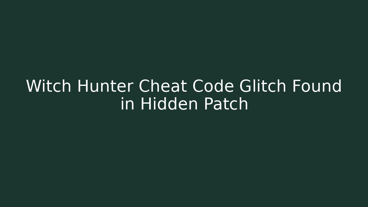 Witch Hunter Cheat Code Glitch Found in Hidden Patch