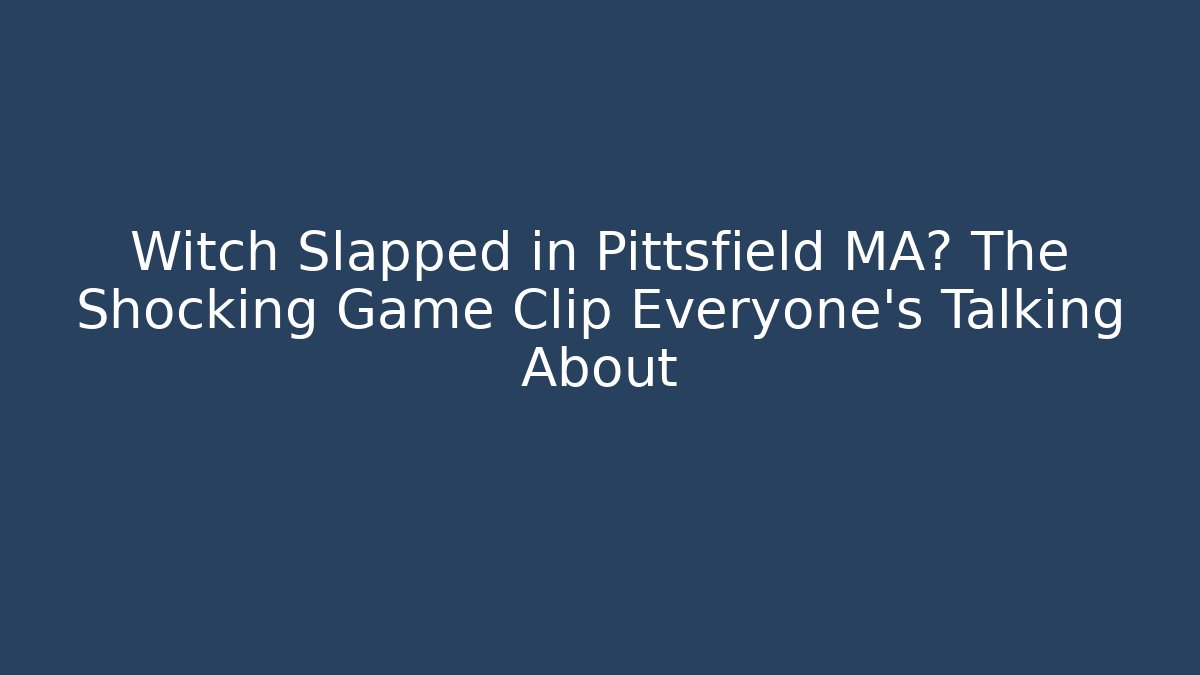 Witch Slapped in Pittsfield MA? The Shocking Game Clip Everyone’s Talking About