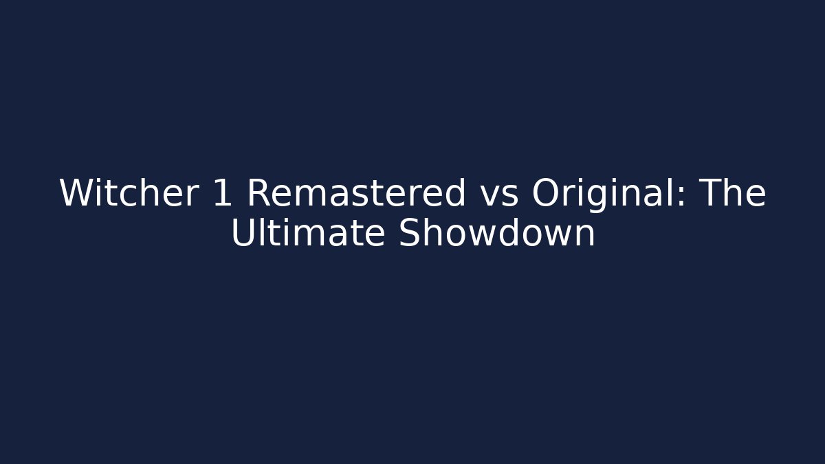 Witcher 1 Remastered vs Original: The Ultimate Showdown