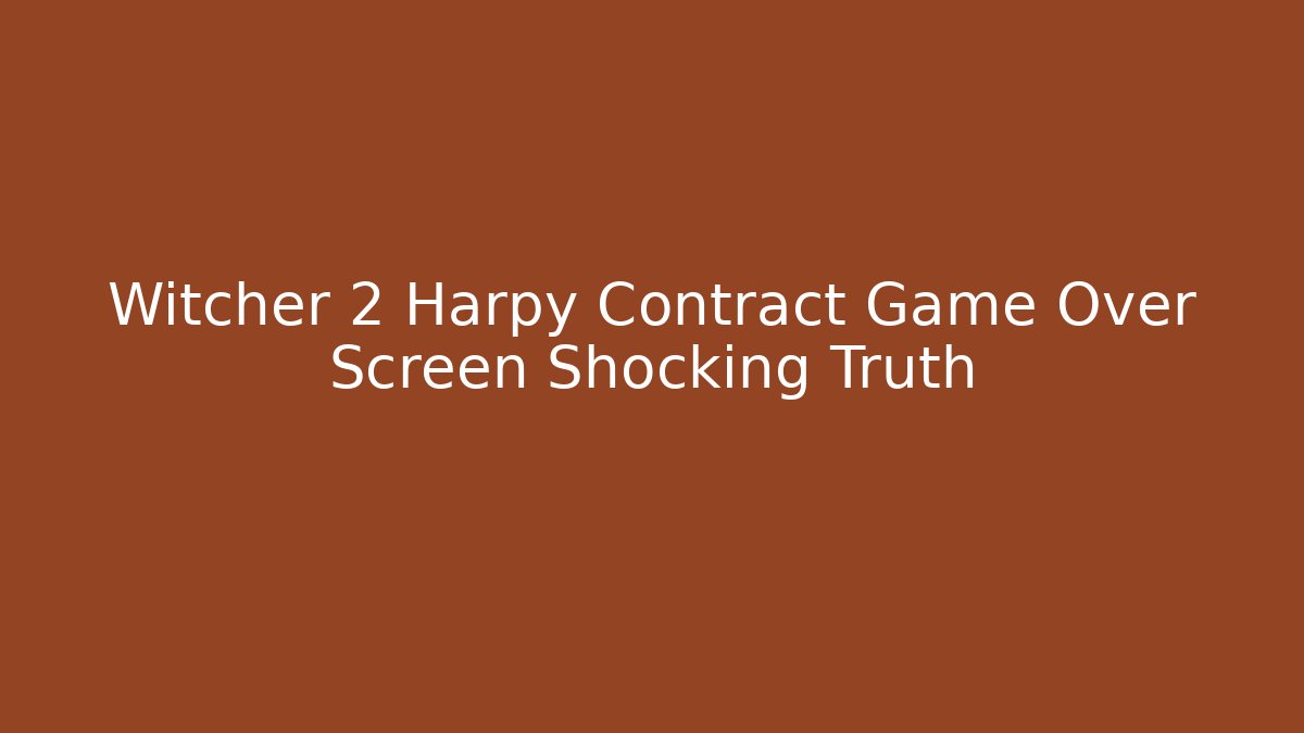 Witcher 2 Harpy Contract Game Over Screen Shocking Truth