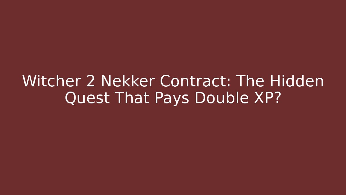 Witcher 2 Nekker Contract: The Hidden Quest That Pays Double XP?
