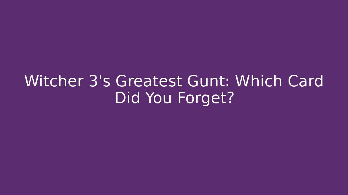 Witcher 3's Greatest Gunt: Which Card Did You Forget?