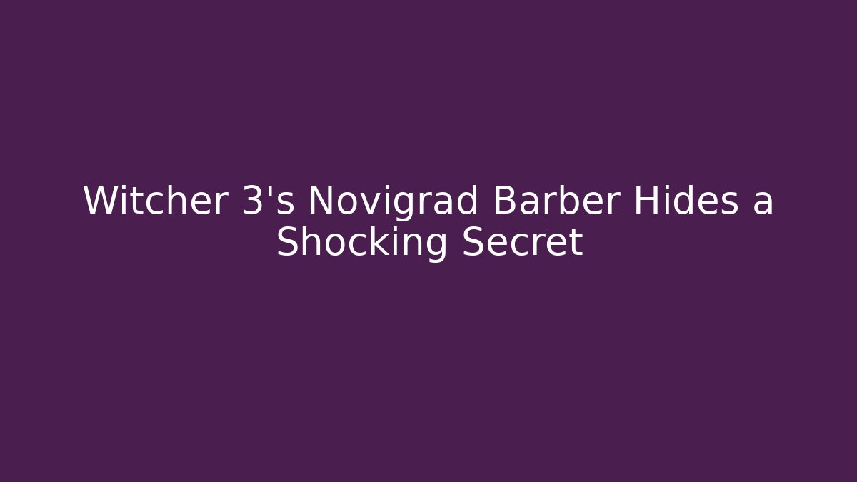 Witcher 3's Novigrad Barber Hides a Shocking Secret