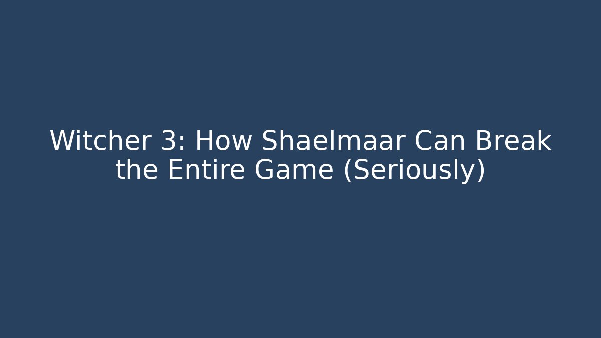 Witcher 3: How Shaelmaar Can Break the Entire Game (Seriously)