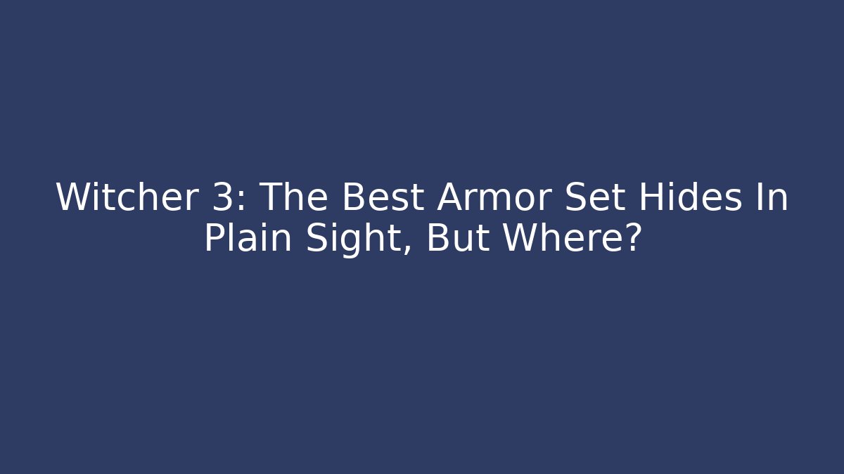 Witcher 3: The Best Armor Set Hides In Plain Sight, But Where?
