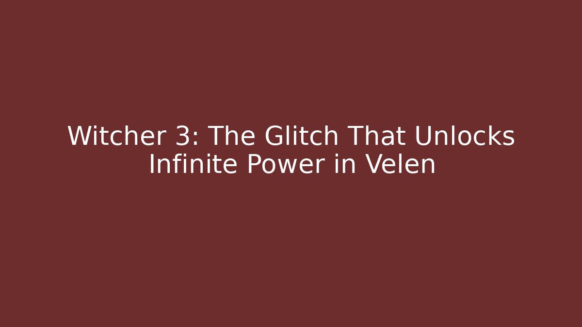 Witcher 3: The Glitch That Unlocks Infinite Power in Velen