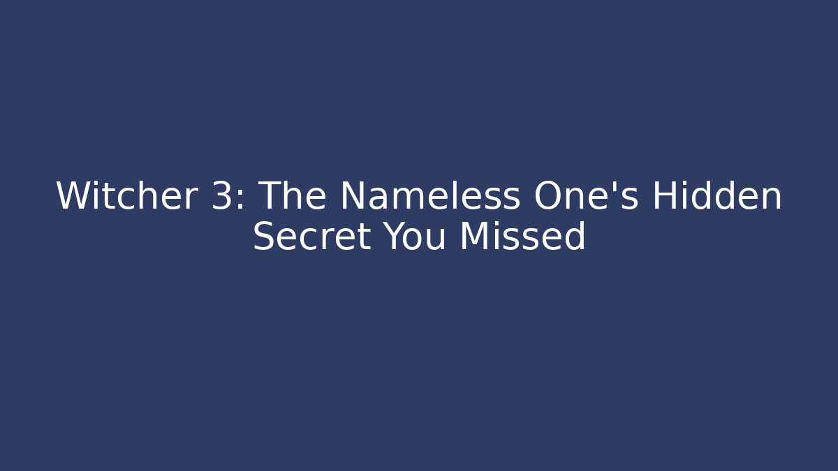 Witcher 3: The Nameless One's Hidden Secret You Missed