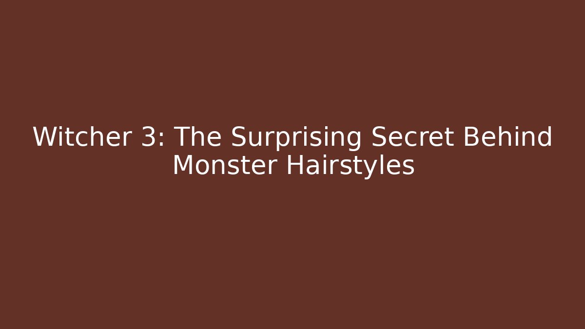 Witcher 3: The Surprising Secret Behind Monster Hairstyles