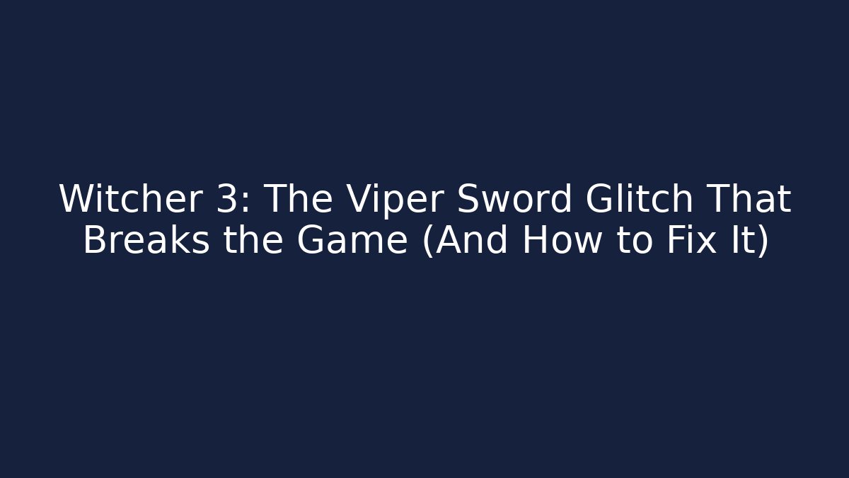 Witcher 3: The Viper Sword Glitch That Breaks the Game (And How to Fix It)