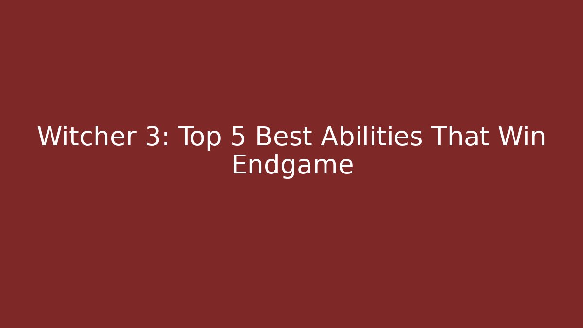 Witcher 3: Top 5 Best Abilities That Win Endgame
