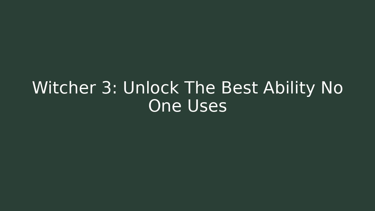 Witcher 3: Unlock The Best Ability No One Uses