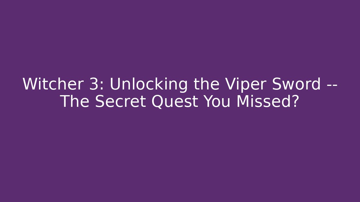 Witcher 3: Unlocking the Viper Sword — The Secret Quest You Missed?