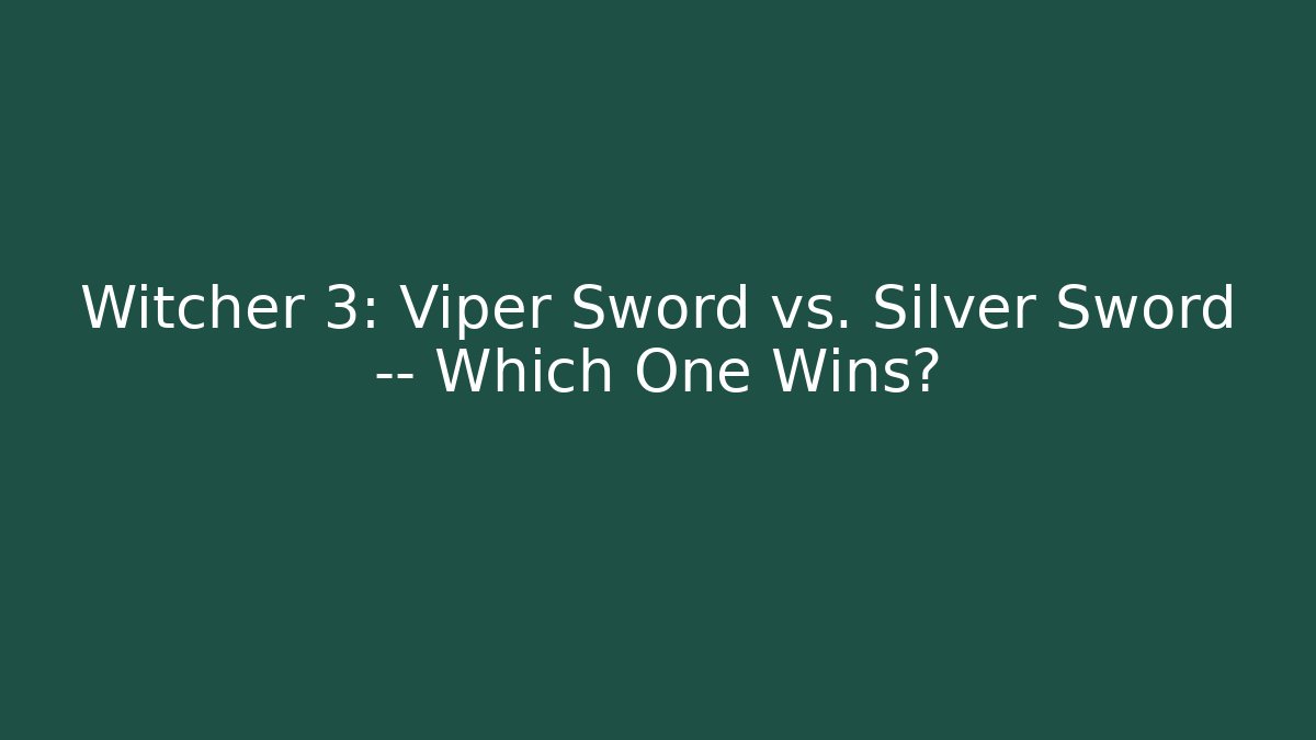 Witcher 3: Viper Sword vs. Silver Sword — Which One Wins?