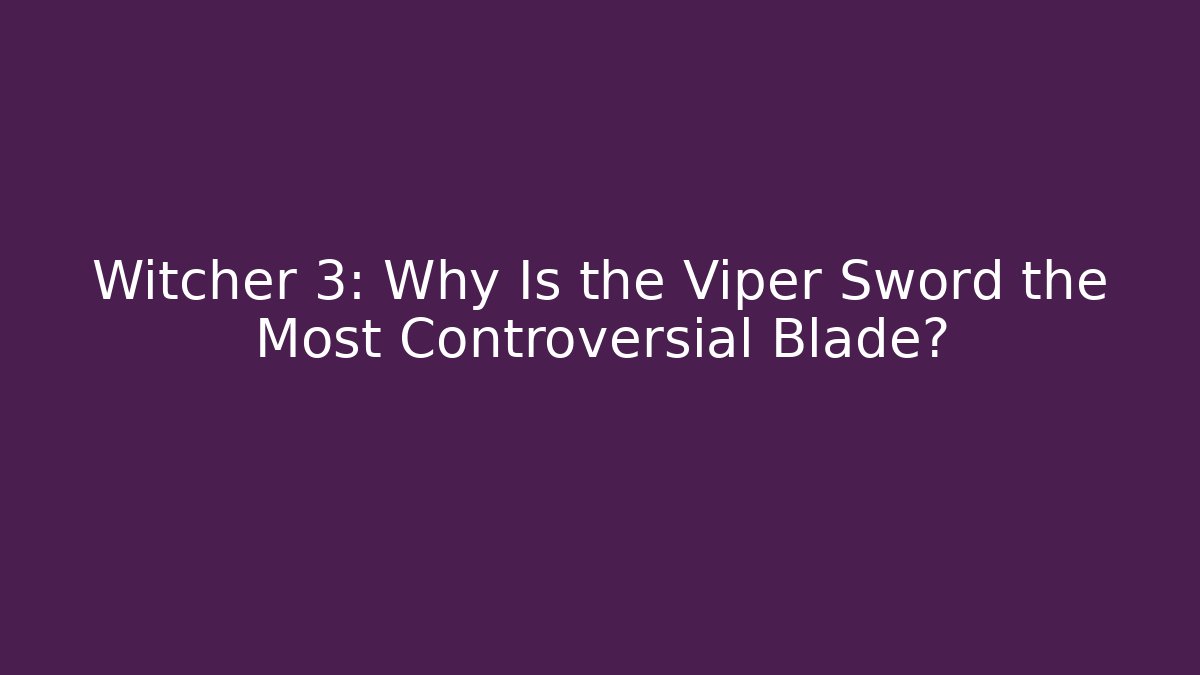 Witcher 3: Why Is the Viper Sword the Most Controversial Blade?