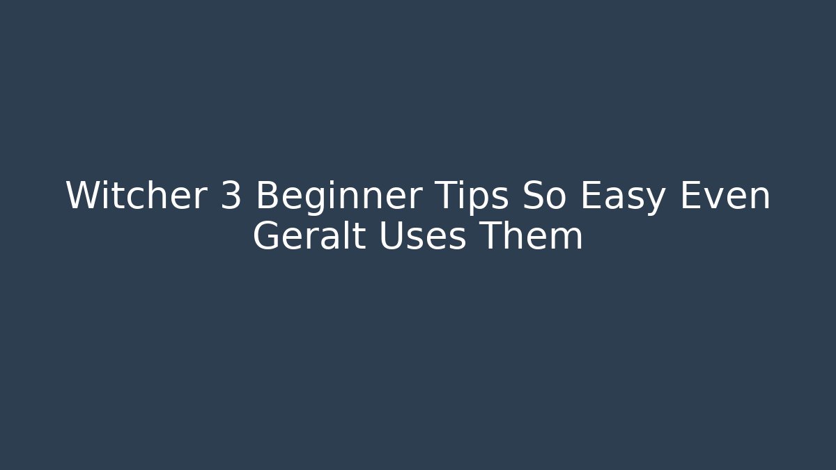 Witcher 3 Beginner Tips So Easy Even Geralt Uses Them - Critter Realm