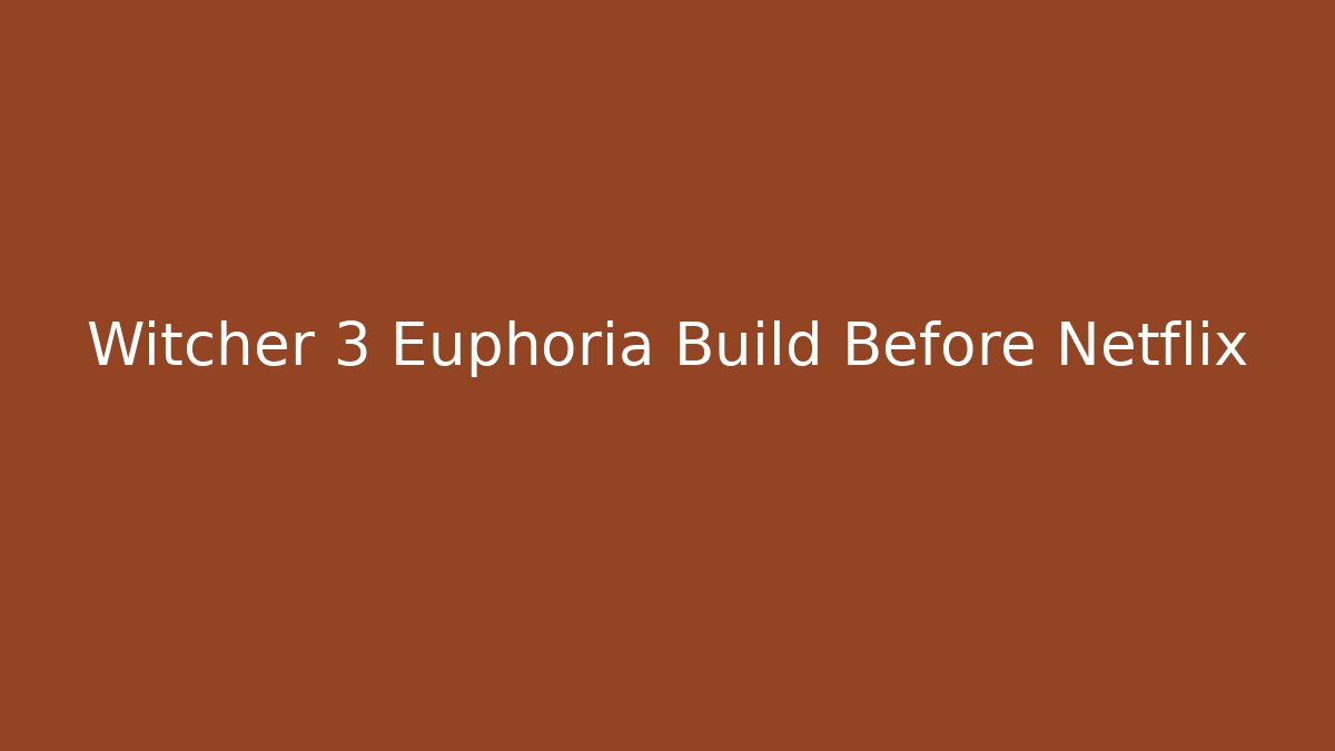 Witcher 3 Euphoria Build Before Netflix