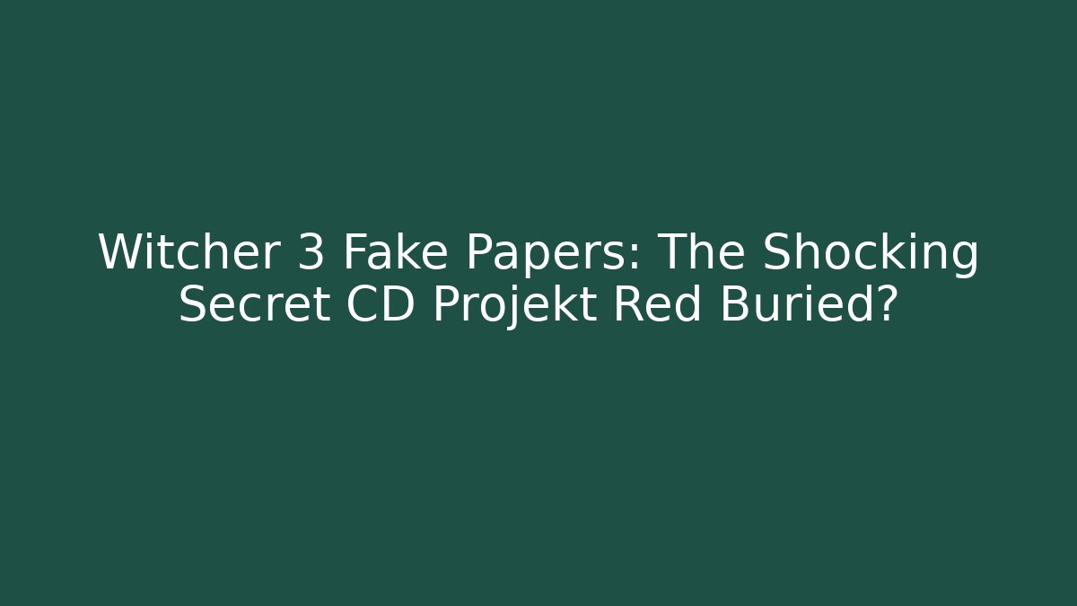 Witcher 3 Fake Papers: The Shocking Secret CD Projekt Red Buried? - Critter Realm