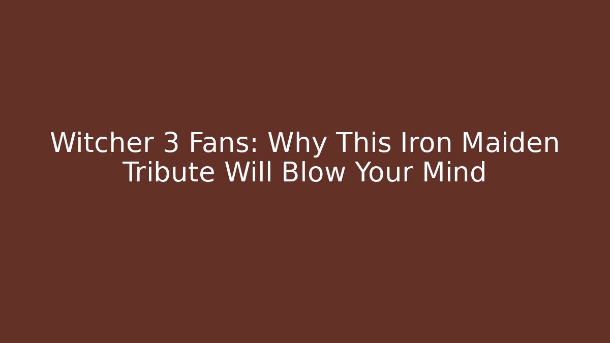 Witcher 3 Fans: Why This Iron Maiden Tribute Will Blow Your Mind