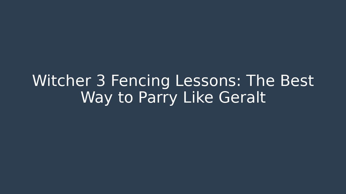 Witcher 3 Fencing Lessons: The Best Way to Parry Like Geralt - Critter Realm