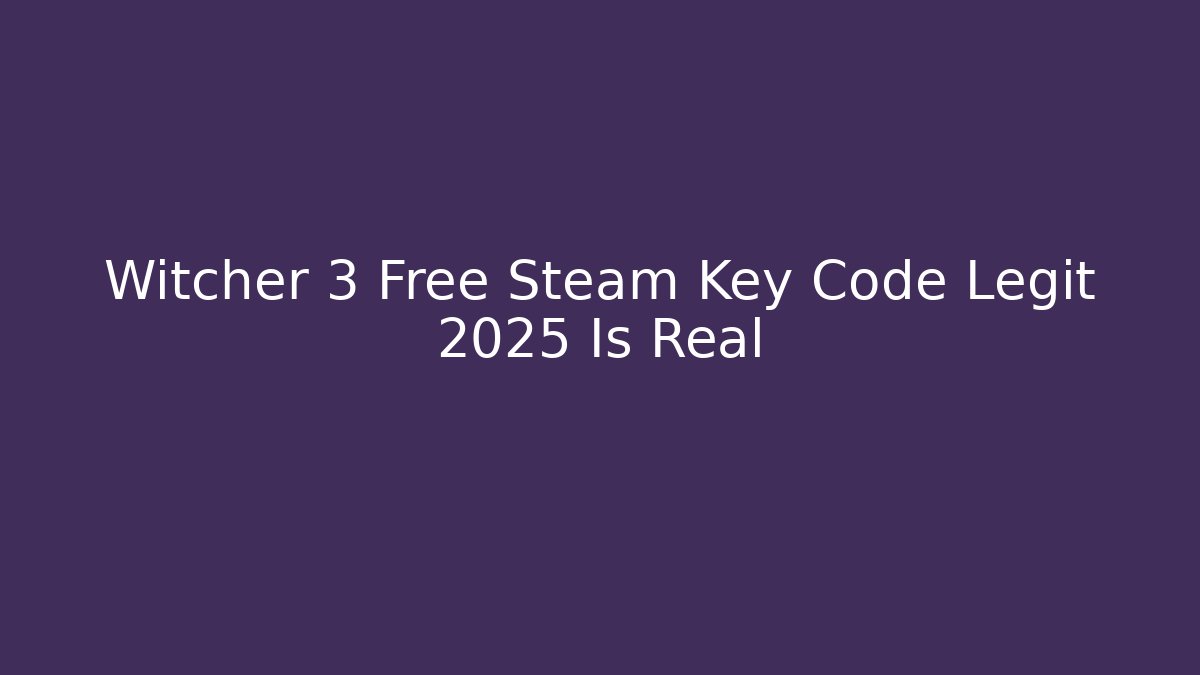 Witcher 3 Free Steam Key Code Legit 2025 Is Real
