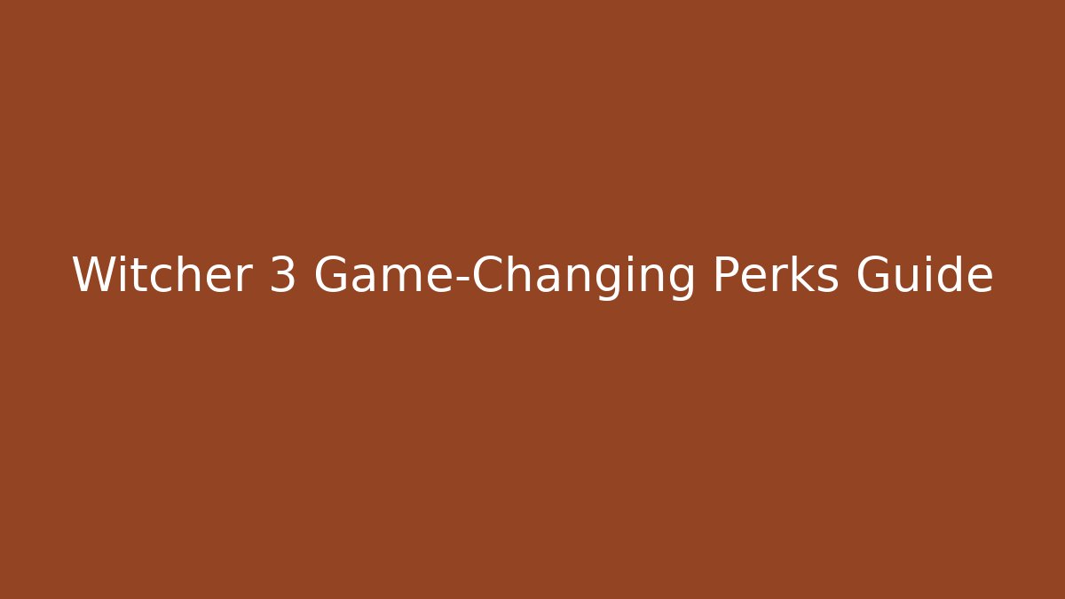 Witcher 3 Game-Changing Perks Guide - Critter Realm