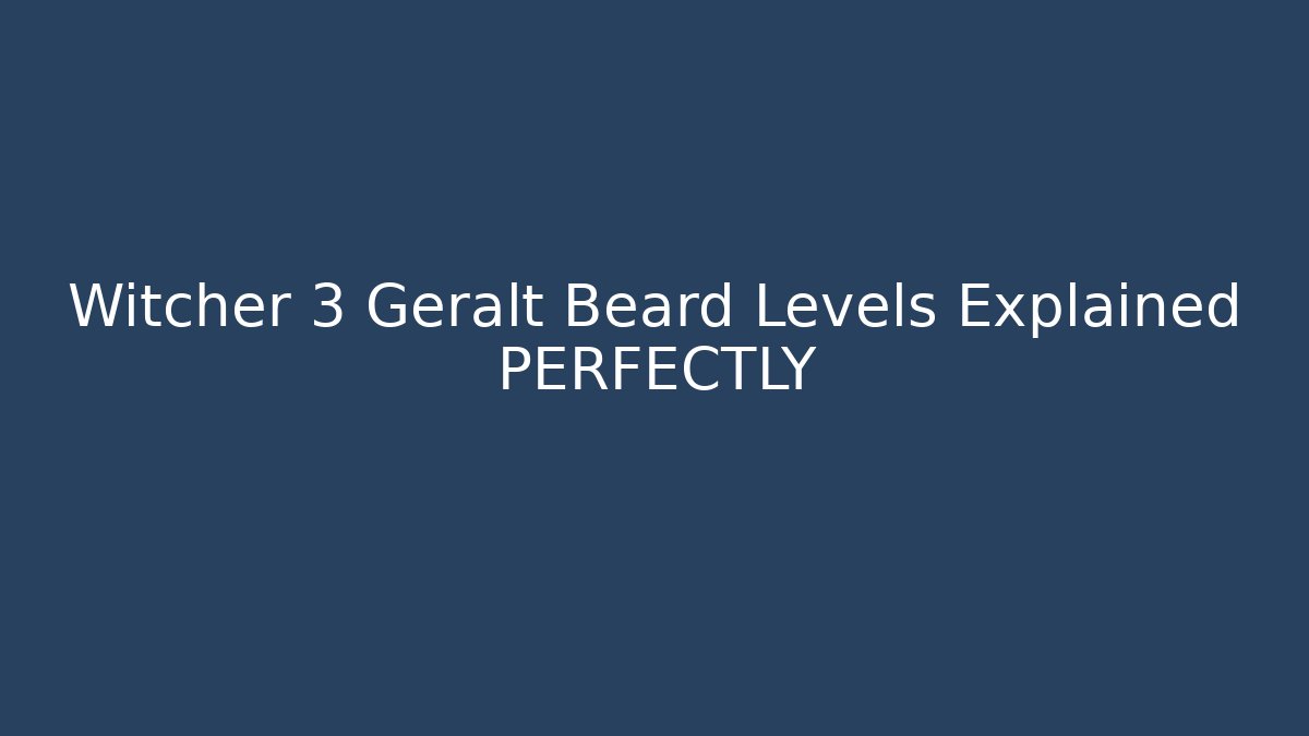Witcher 3 Geralt Beard Levels Explained PERFECTLY