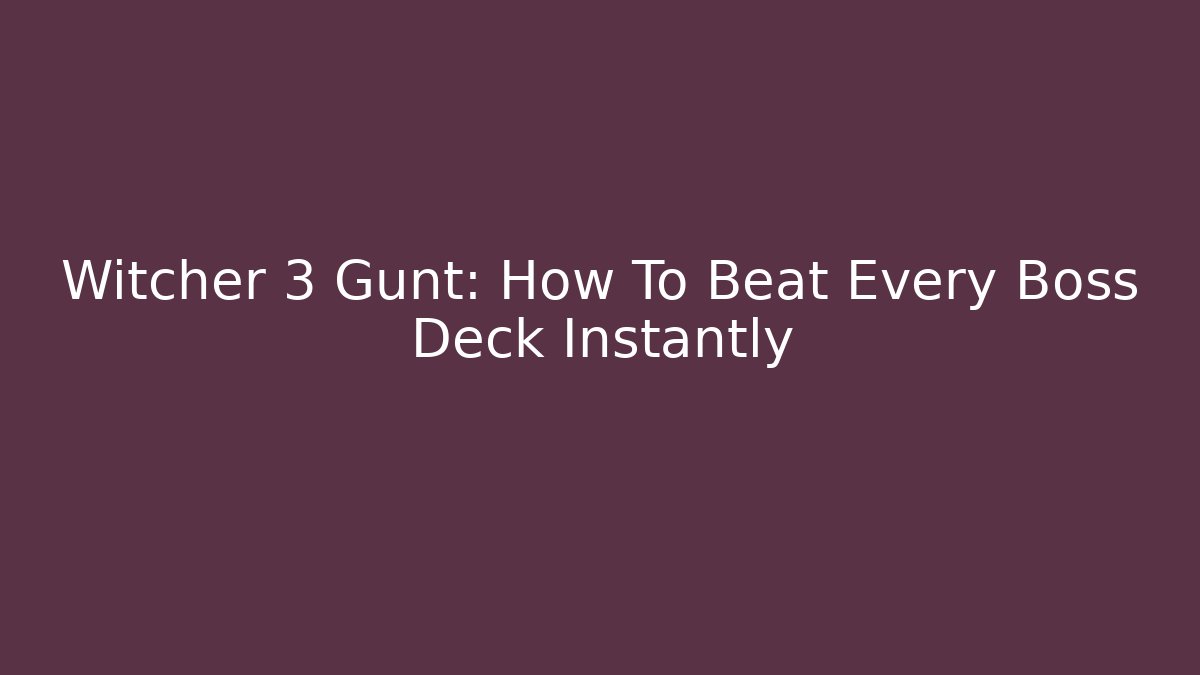 Witcher 3 Gunt: How To Beat Every Boss Deck Instantly