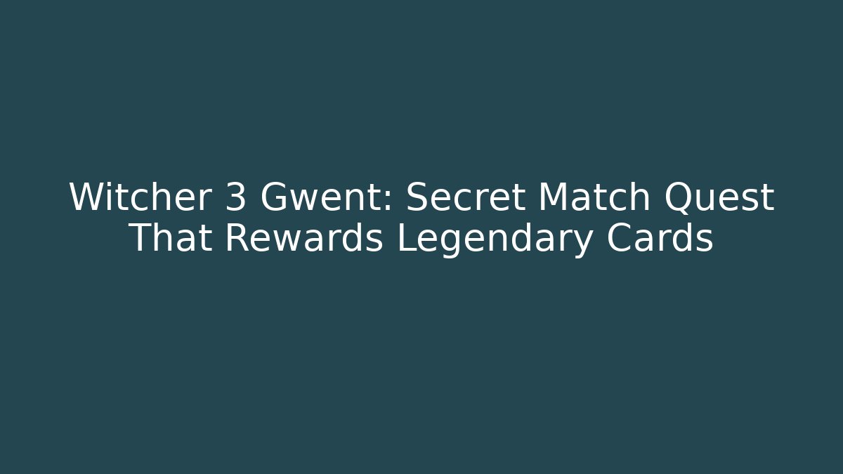 Witcher 3 Gwent: Secret Match Quest That Rewards Legendary Cards