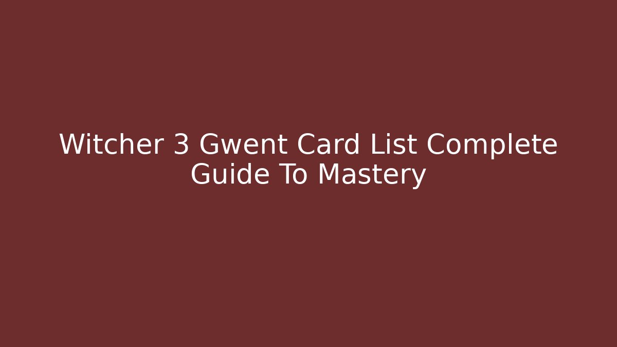 Witcher 3 Gwent Card List Complete Guide To Mastery