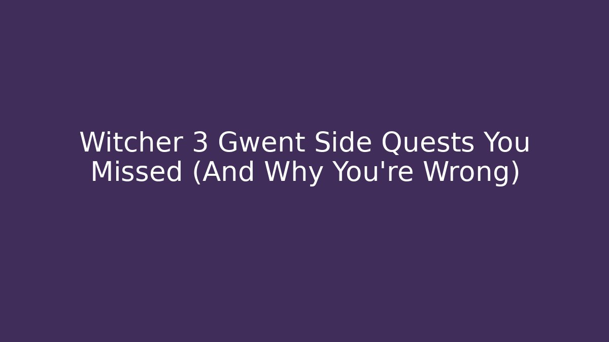 Witcher 3 Gwent Side Quests You Missed (And Why You're Wrong)