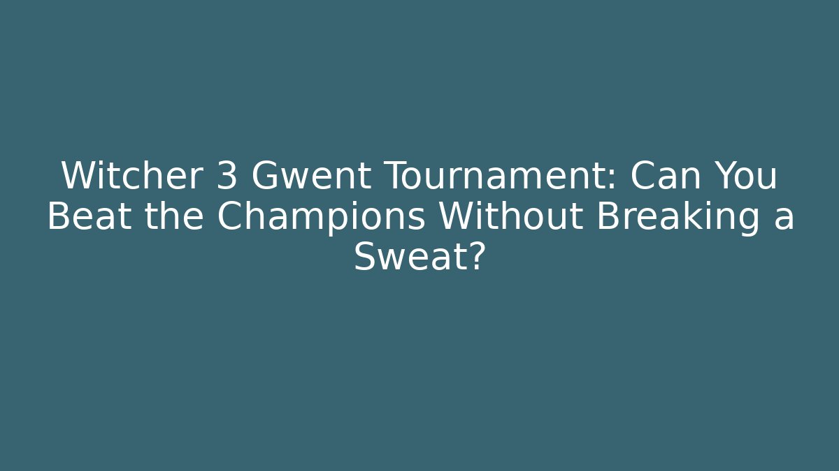 Witcher 3 Gwent Tournament: Can You Beat the Champions Without Breaking a Sweat?
