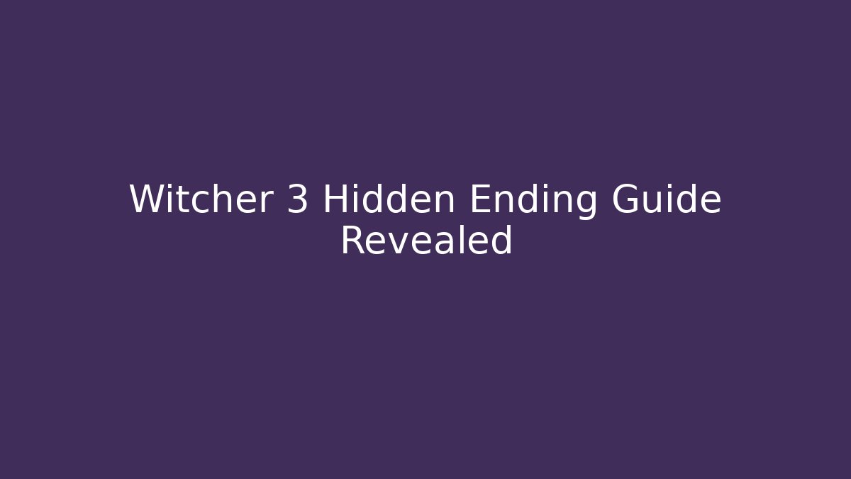 Witcher 3 Hidden Ending Guide Revealed