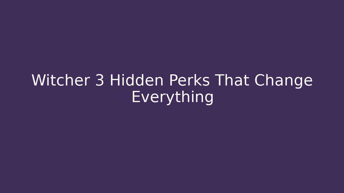 Witcher 3 Hidden Perks That Change Everything