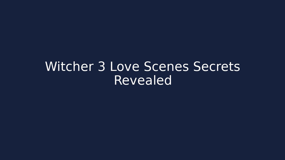 Witcher 3 Love Scenes Secrets Revealed