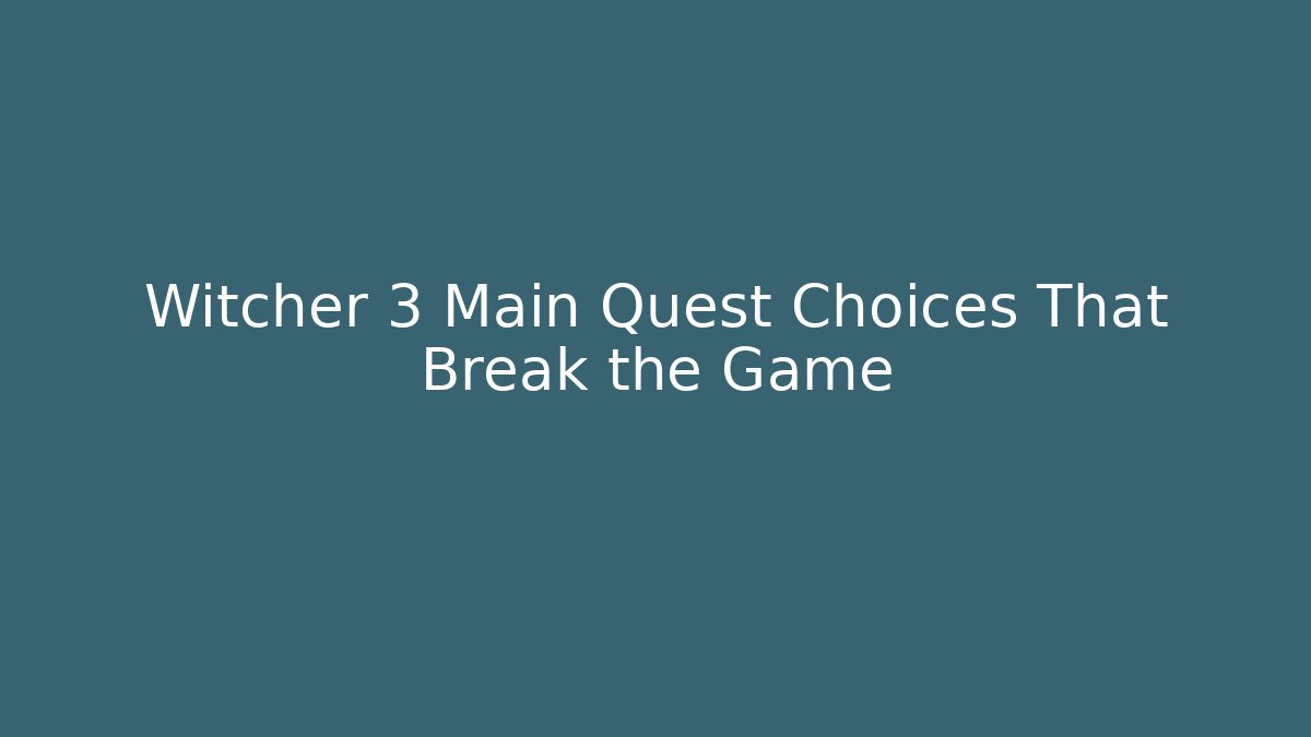 Witcher 3 Main Quest Choices That Break the Game