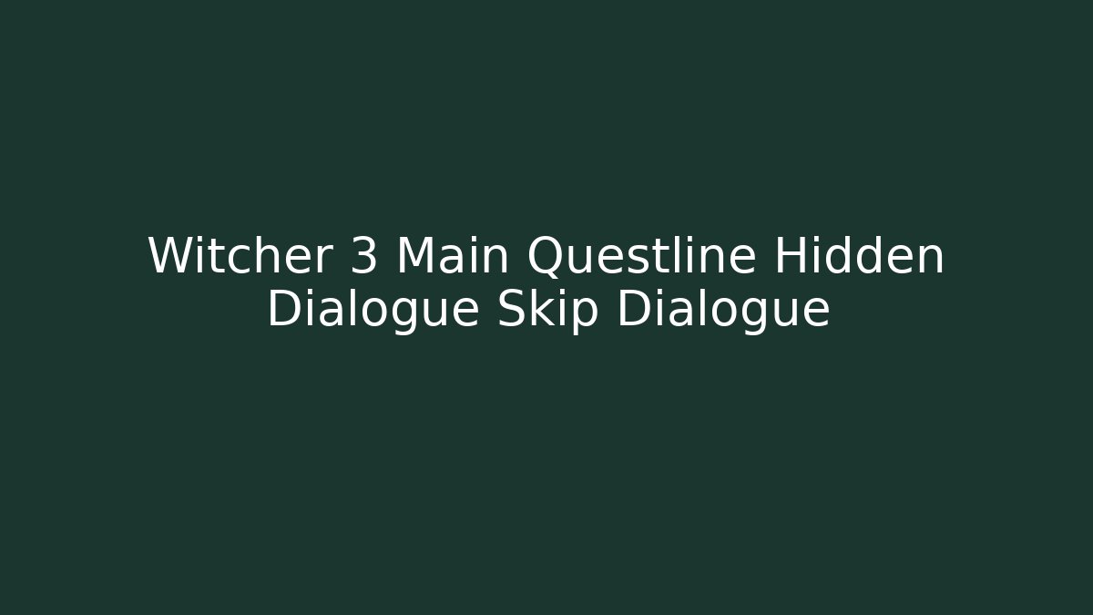 Witcher 3 Main Questline Hidden Dialogue Skip Dialogue