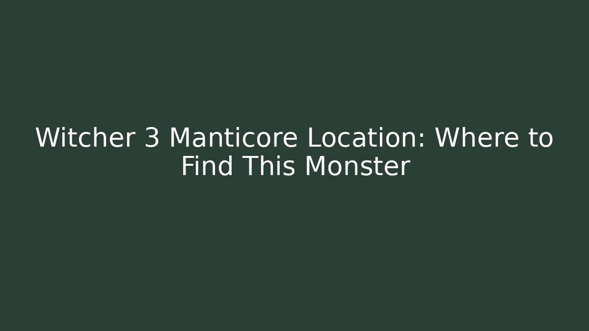 Witcher 3 Manticore Location: Where to Find This Monster