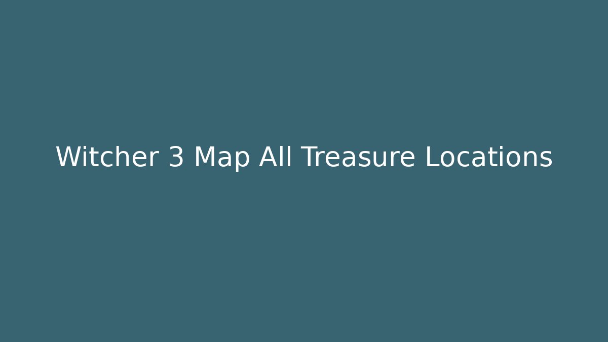 Witcher 3 Map All Treasure Locations
