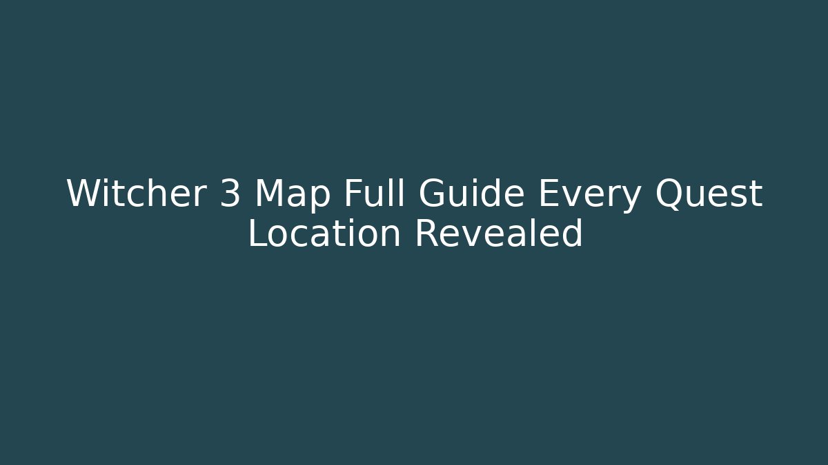 Witcher 3 Map Full Guide Every Quest Location Revealed - Critter Realm