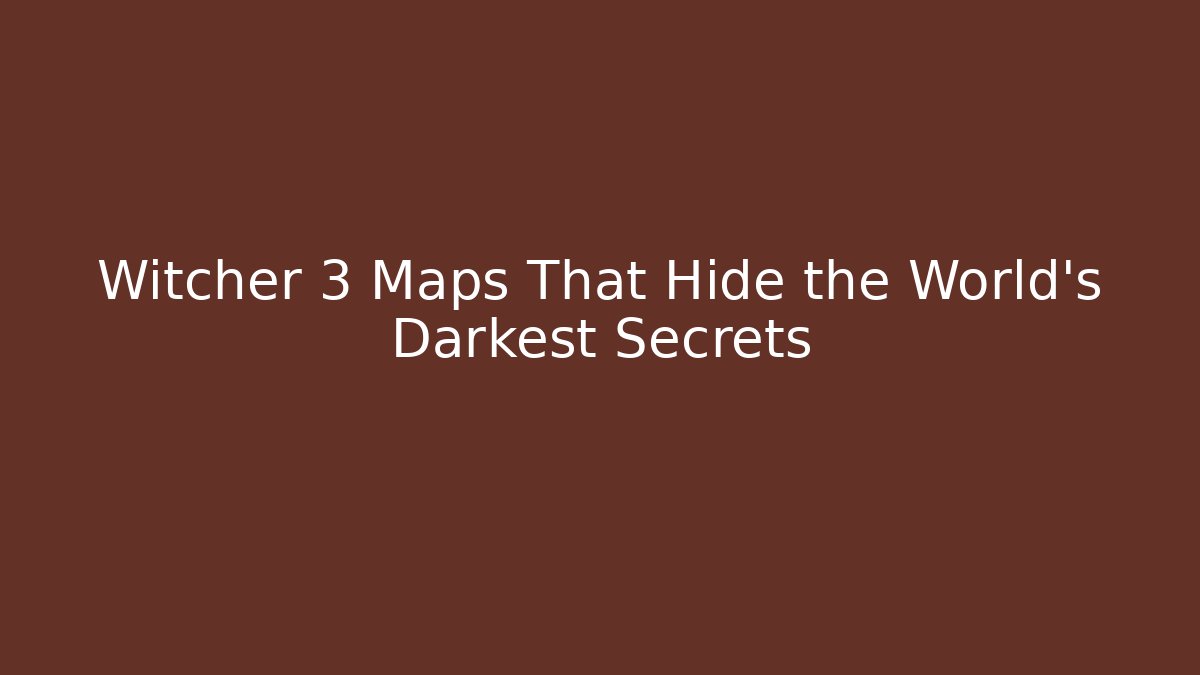 Witcher 3 Maps That Hide the World's Darkest Secrets