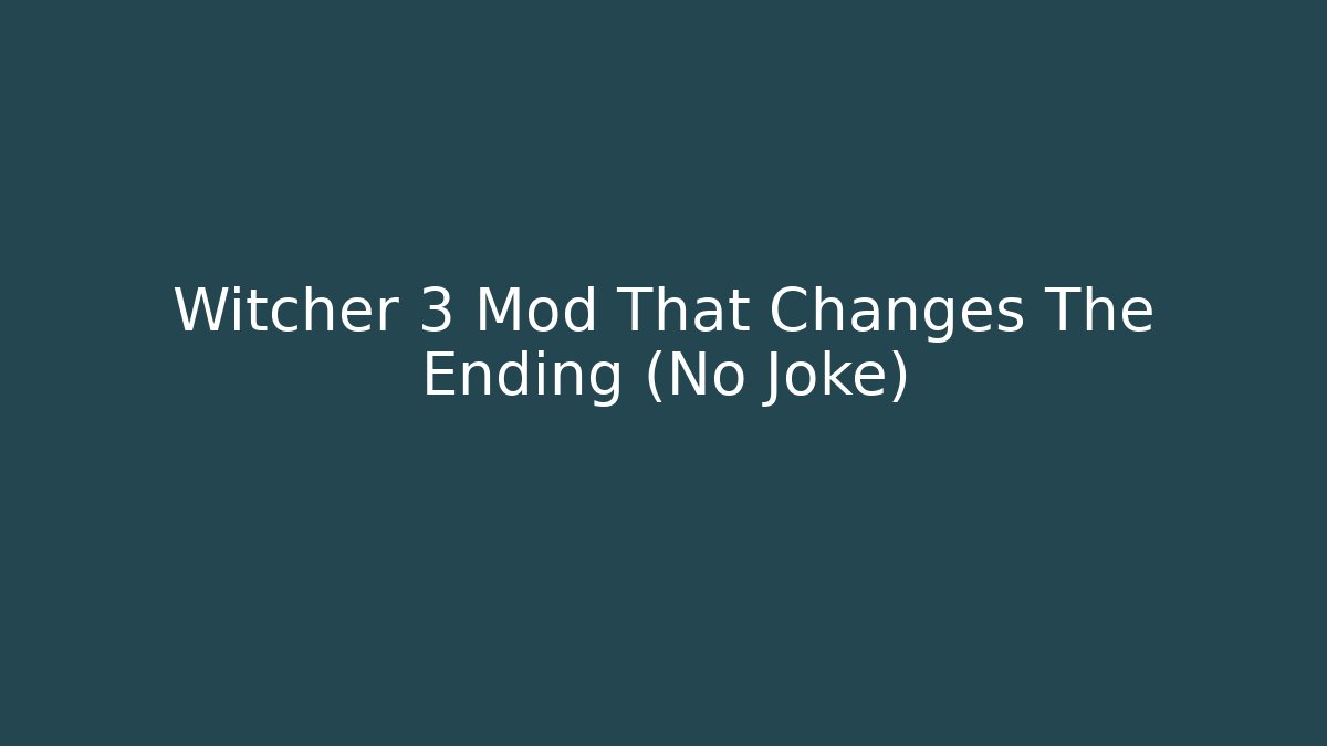 Witcher 3 Mod That Changes The Ending (No Joke)