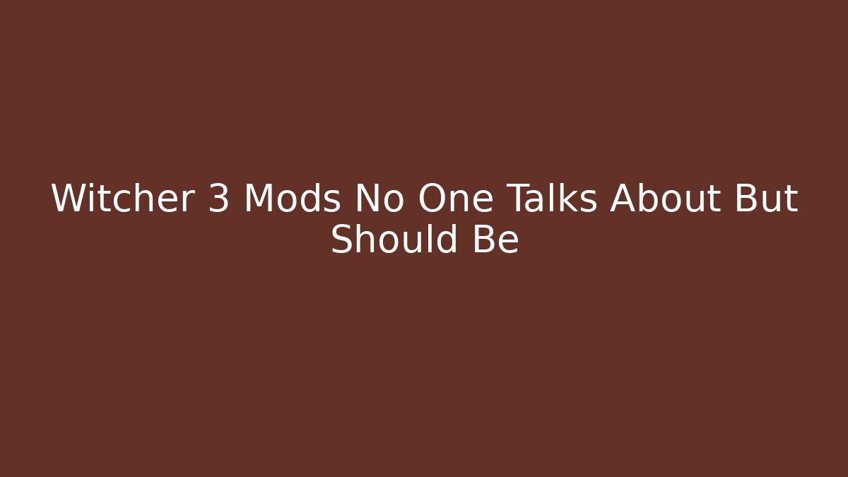 Witcher 3 Mods No One Talks About But Should Be