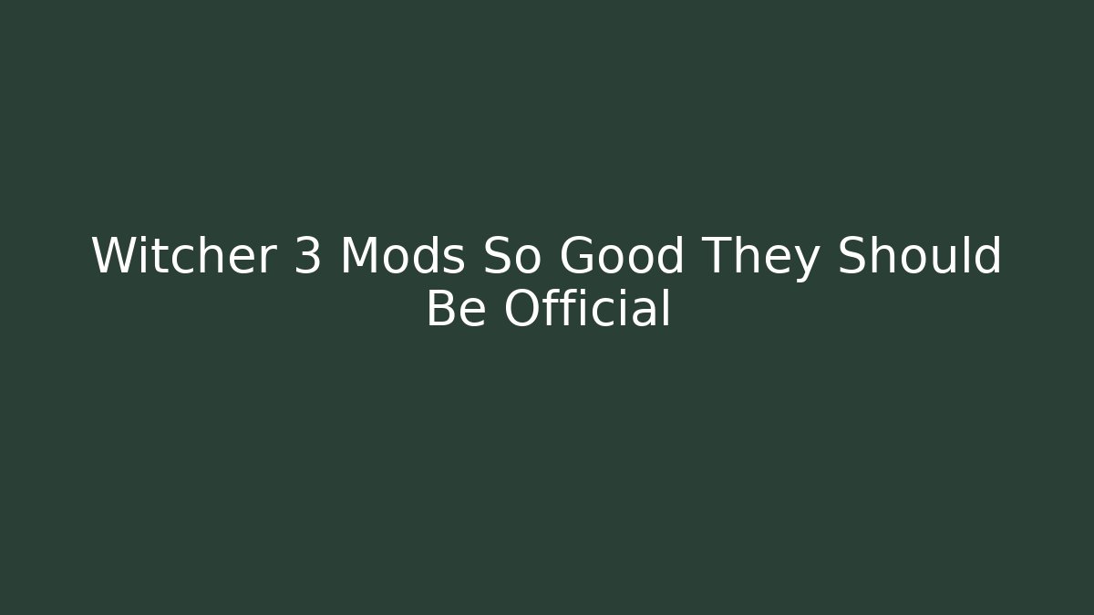 Witcher 3 Mods So Good They Should Be Official