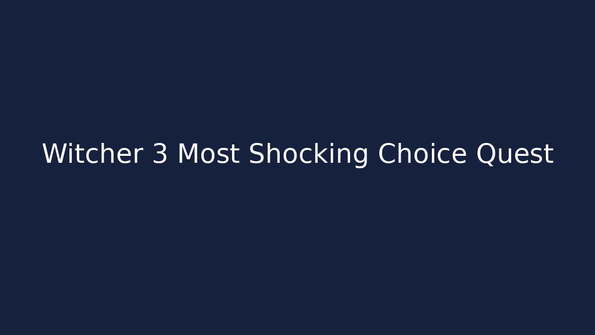 Witcher 3 Most Shocking Choice Quest
