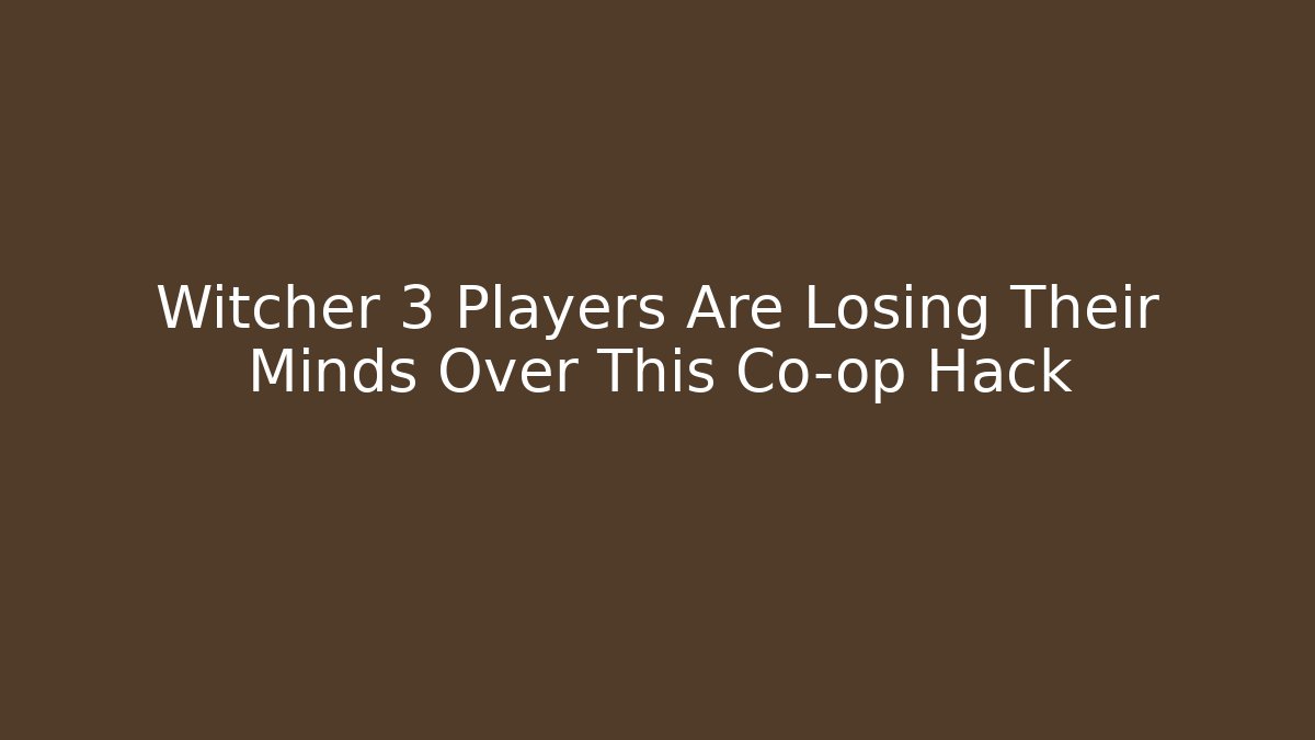 Witcher 3 Players Are Losing Their Minds Over This Co-op Hack
