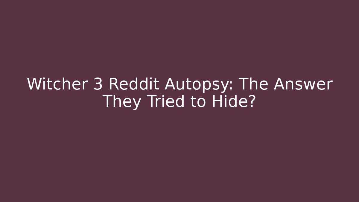 Witcher 3 Reddit Autopsy: The Answer They Tried to Hide? - Critter Realm