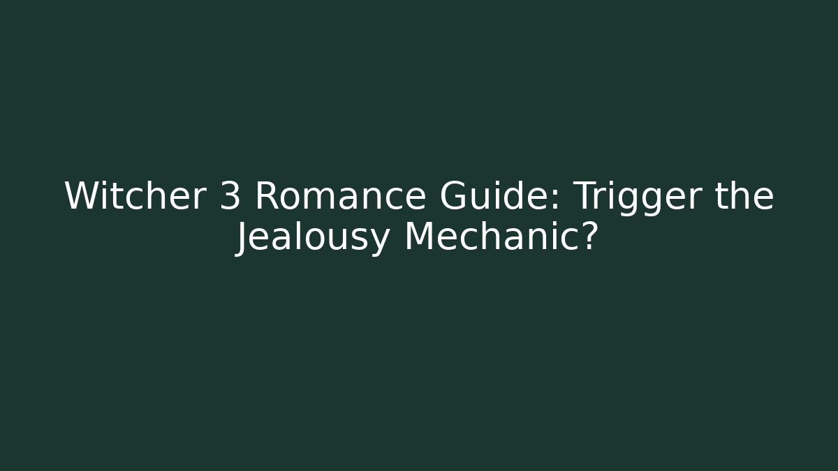 Witcher 3 Romance Guide: Trigger the Jealousy Mechanic?