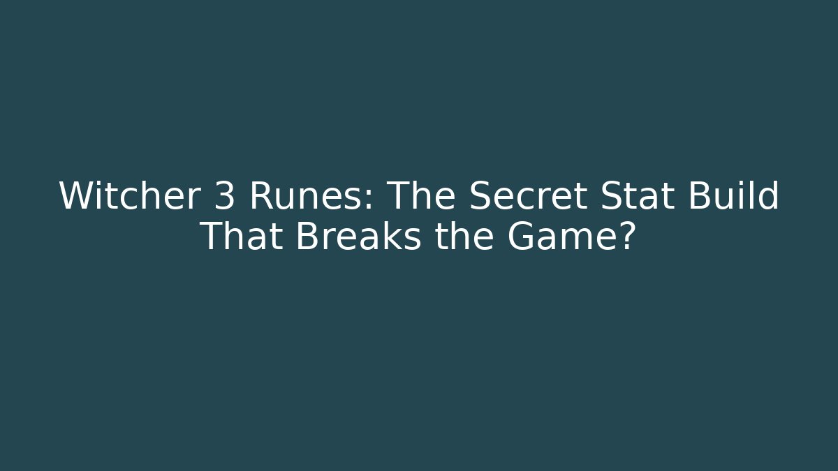 Witcher 3 Runes: The Secret Stat Build That Breaks the Game?